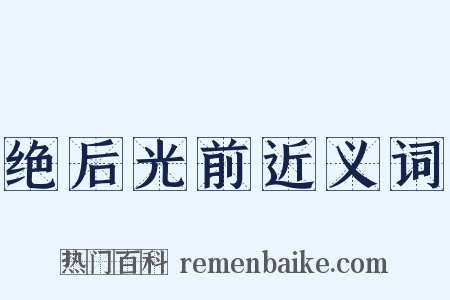 绝后光前近义词是什么意思的图片